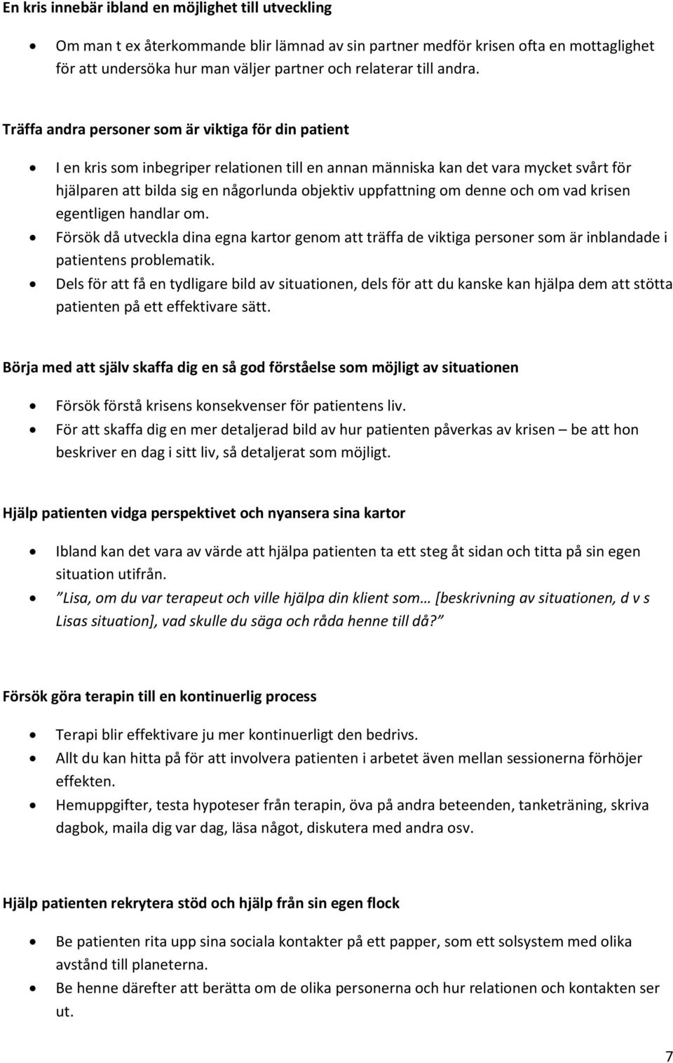 Träffa andra personer som är viktiga för din patient I en kris som inbegriper relationen till en annan människa kan det vara mycket svårt för hjälparen att bilda sig en någorlunda objektiv