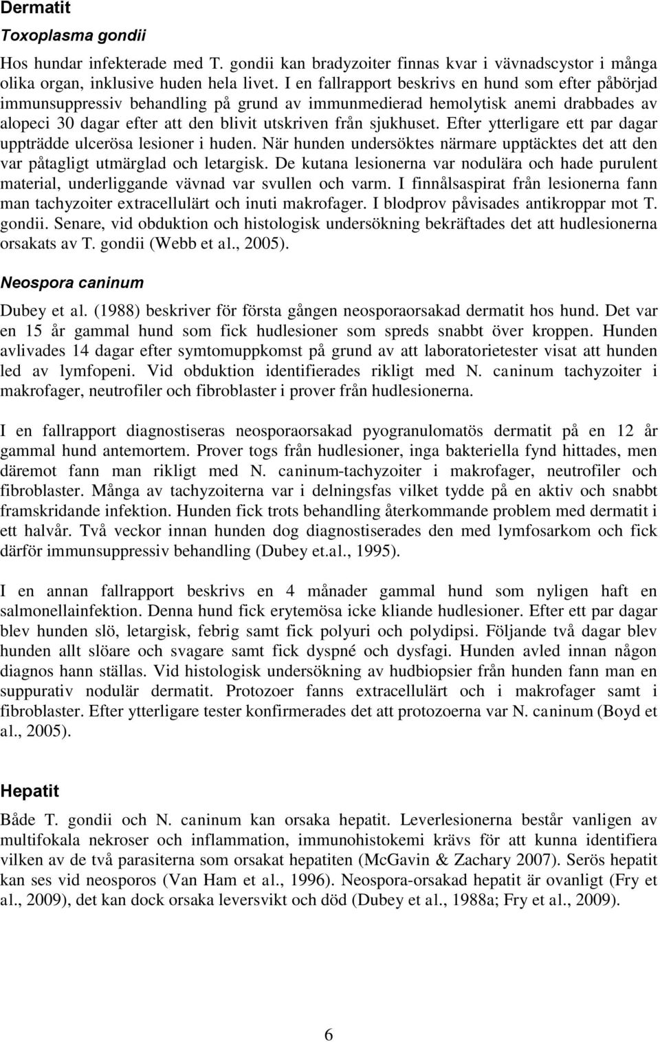 Efter ytterligare ett par dagar uppträdde ulcerösa lesioner i huden. När hunden undersöktes närmare upptäcktes det att den var påtagligt utmärglad och letargisk.