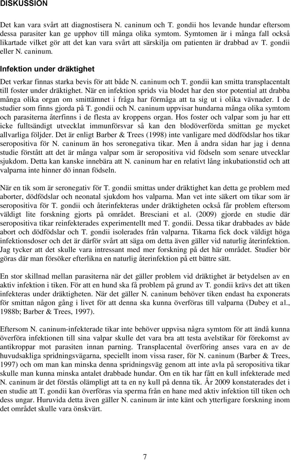 Infektion under dräktighet Det verkar finnas starka bevis för att både N. caninum och T. gondii kan smitta transplacentalt till foster under dräktighet.