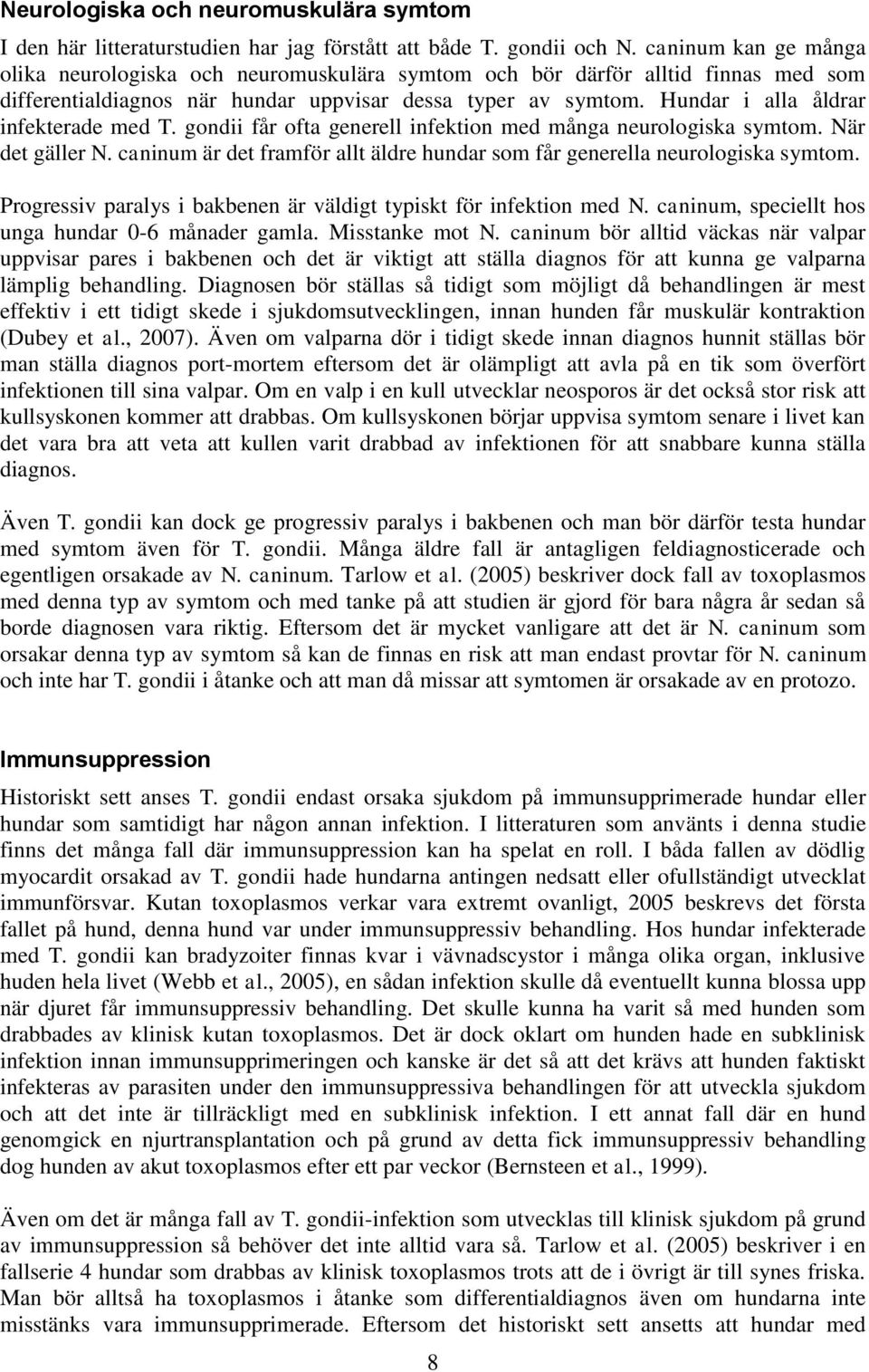Hundar i alla åldrar infekterade med T. gondii får ofta generell infektion med många neurologiska symtom. När det gäller N.