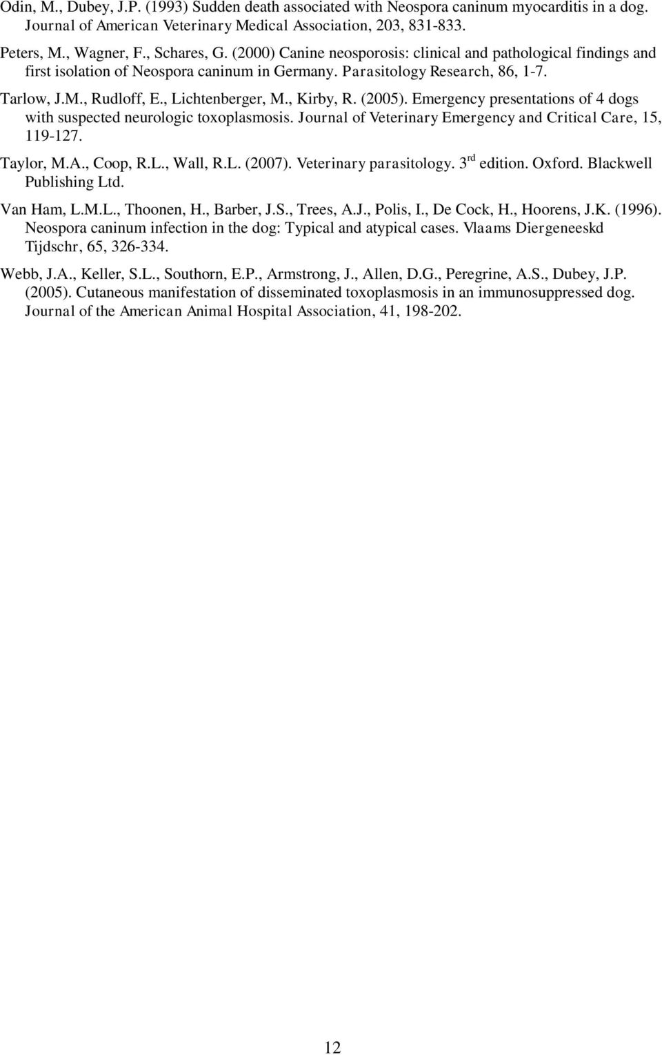 , Kirby, R. (2005). Emergency presentations of 4 dogs with suspected neurologic toxoplasmosis. Journal of Veterinary Emergency and Critical Care, 15, 119-127. Taylor, M.A., Coop, R.L., Wall, R.L. (2007).