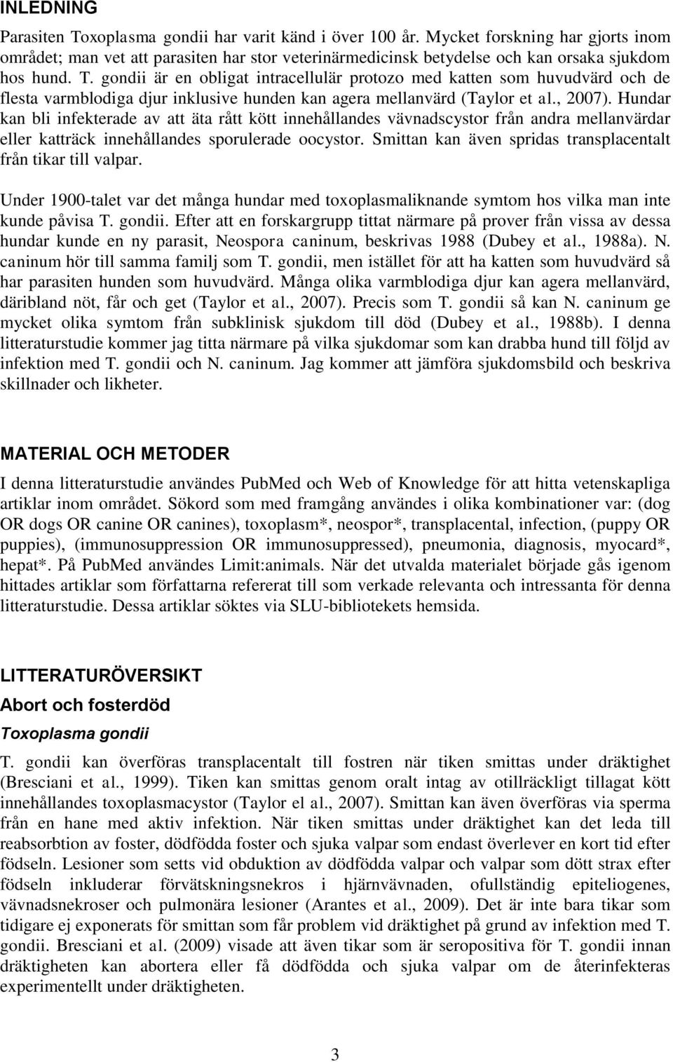 gondii är en obligat intracellulär protozo med katten som huvudvärd och de flesta varmblodiga djur inklusive hunden kan agera mellanvärd (Taylor et al., 2007).