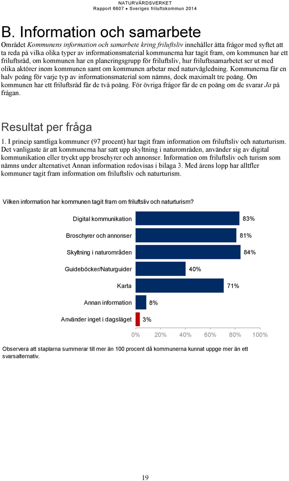 naturvägledning. Kommunerna får en halv poäng för varje typ av informationsmaterial som nämns, dock maximalt tre poäng. Om kommunen har ett friluftsråd får de två poäng.