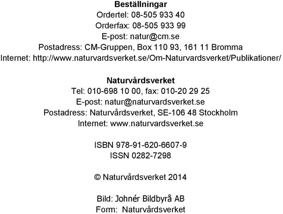 se/om-naturvardsverket/publikationer/ Naturvårdsverket Tel: 010-698 10 00, fax: 010-20 29 25 E-post: