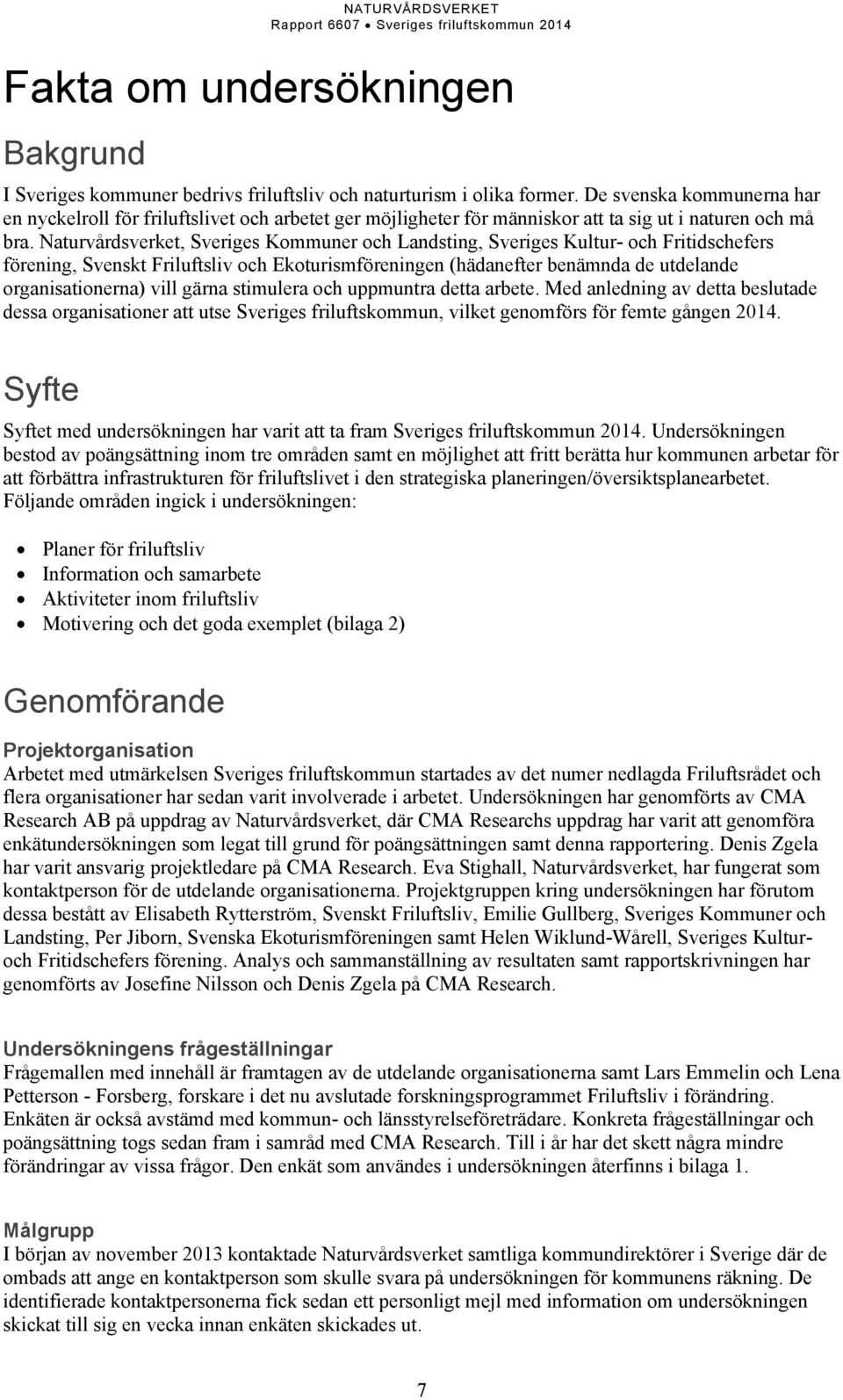 Naturvårdsverket, Sveriges Kommuner och Landsting, Sveriges Kultur- och Fritidschefers förening, Svenskt Friluftsliv och Ekoturismföreningen (hädanefter benämnda de utdelande organisationerna) vill