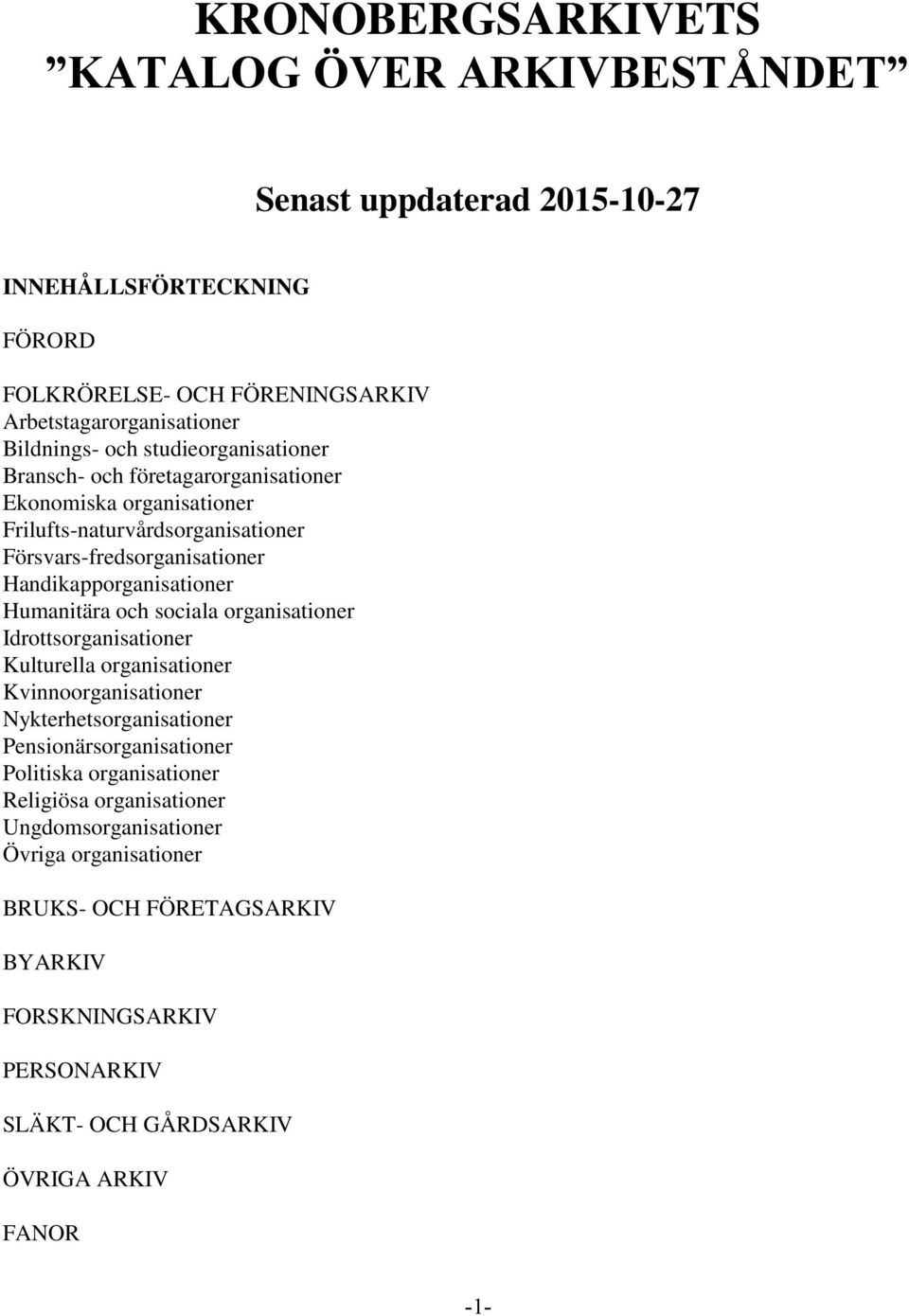 Humanitära och sociala organisationer Idrottsorganisationer Kulturella organisationer Kvinnoorganisationer Nykterhetsorganisationer Pensionärsorganisationer Politiska
