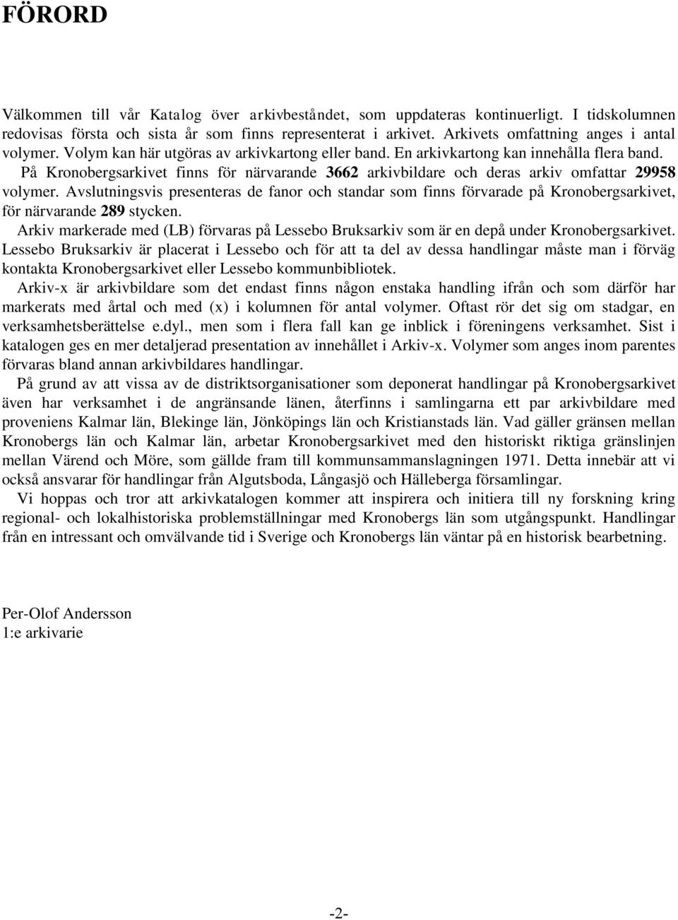 På Kronobergsarkivet finns för närvarande 3662 arkivbildare och deras arkiv omfattar 29958 volymer.