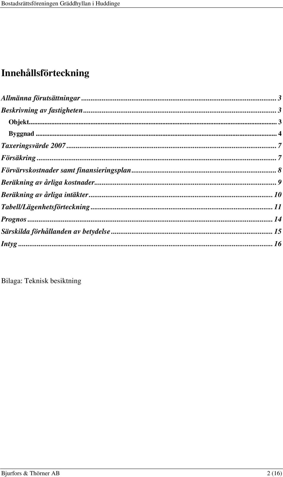 .. 8 Beräkning av årliga kostnader... 9 Beräkning av årliga intäkter... 10 Tabell/Lägenhetsförteckning.