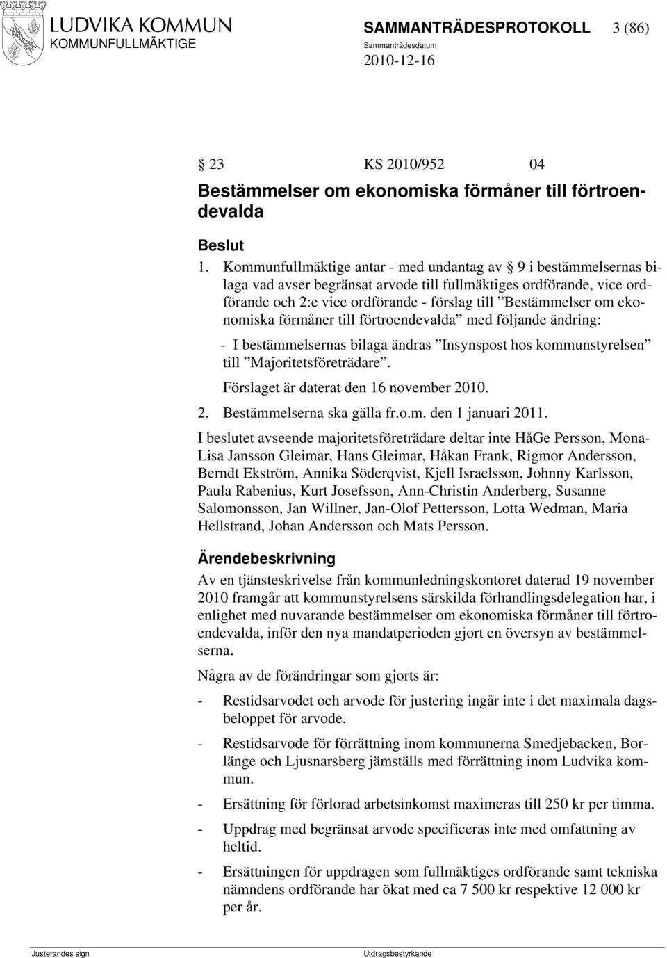 ekonomiska förmåner till förtroendevalda med följande ändring: - I bestämmelsernas bilaga ändras Insynspost hos kommunstyrelsen till Majoritetsföreträdare. Förslaget är daterat den 16 november 2010.