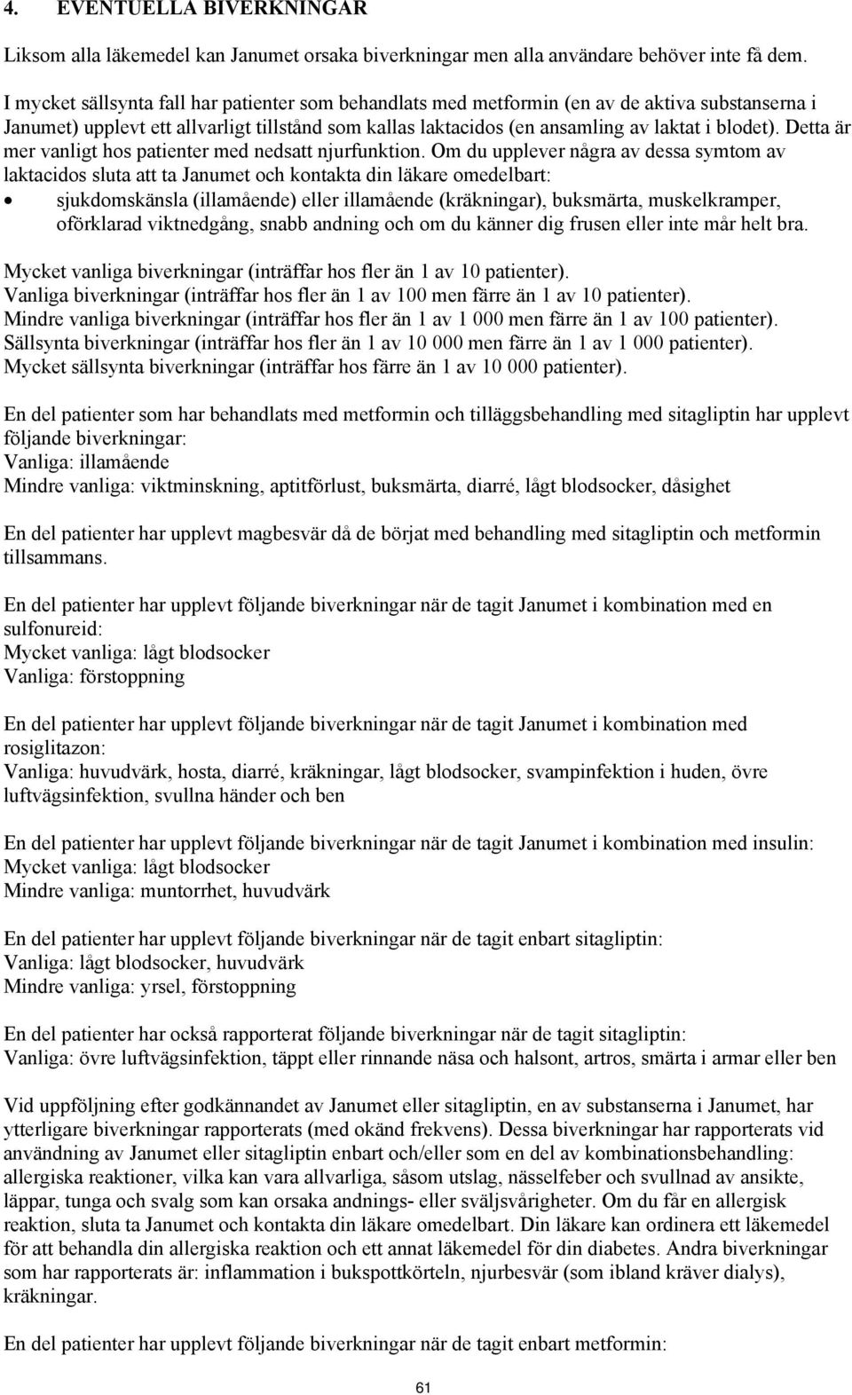Detta är mer vanligt hos patienter med nedsatt njurfunktion.