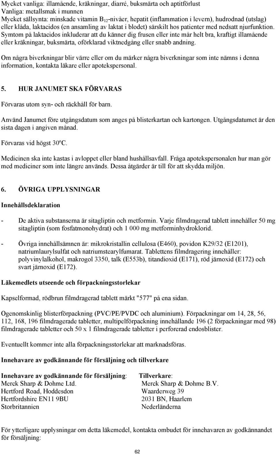 Symtom på laktacidos inkluderar att du känner dig frusen eller inte mår helt bra, kraftigt illamående eller kräkningar, buksmärta, oförklarad viktnedgång eller snabb andning.