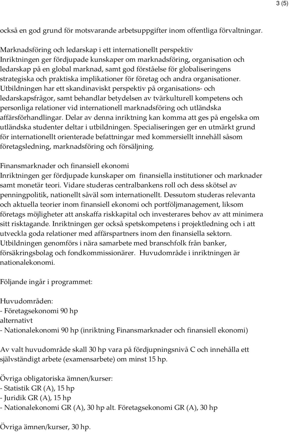 globaliseringens strategiska och praktiska implikationer för företag och andra organisationer.