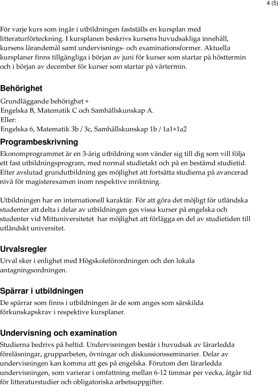 Aktuella kursplaner finns tillgängliga i början av juni för kurser som startar på hösttermin och i början av december för kurser som startar på vårtermin.