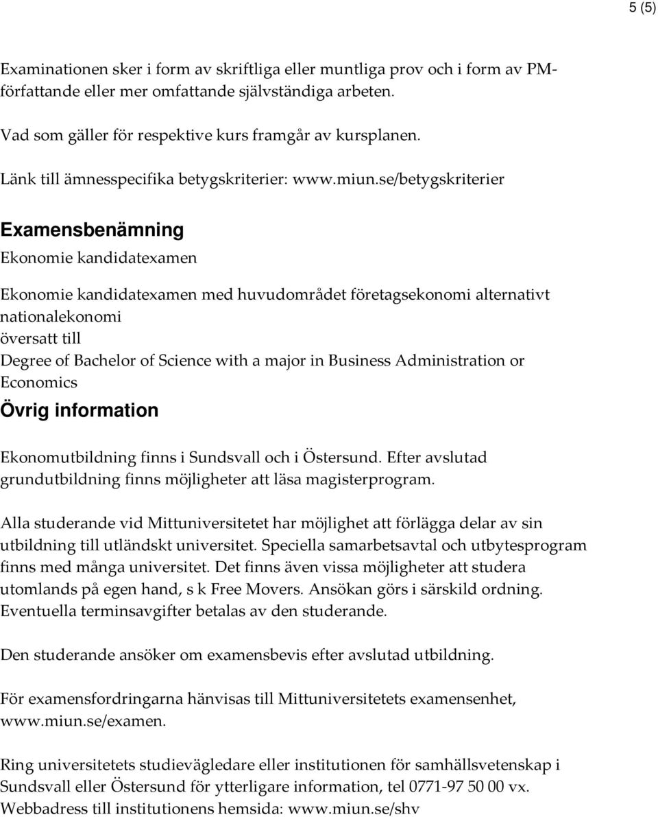 se/betygskriterier Examensbenämning Ekonomie kandidatexamen Ekonomie kandidatexamen med huvudområdet företagsekonomi alternativt nationalekonomi översatt till Degree of Bachelor of Science with a