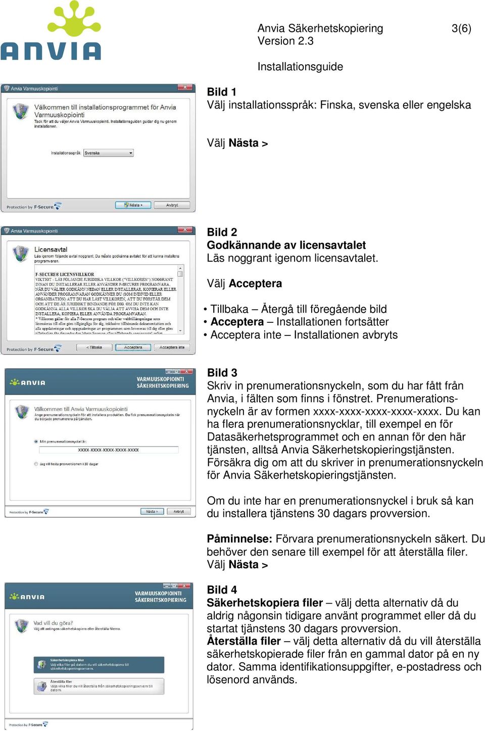 fälten som finns i fönstret. Prenumerations- Du kan nyckeln är av formen xxxx-xxxx-xxxx-xxxx-xxxx.