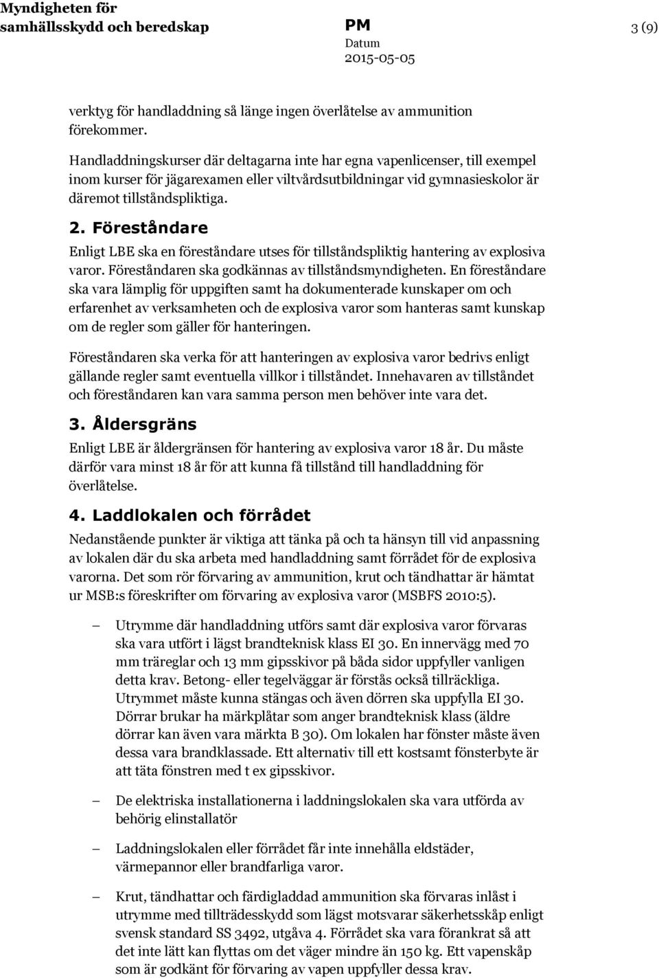 Föreståndare Enligt LBE ska en föreståndare utses för tillståndspliktig hantering av explosiva varor. Föreståndaren ska godkännas av tillståndsmyndigheten.