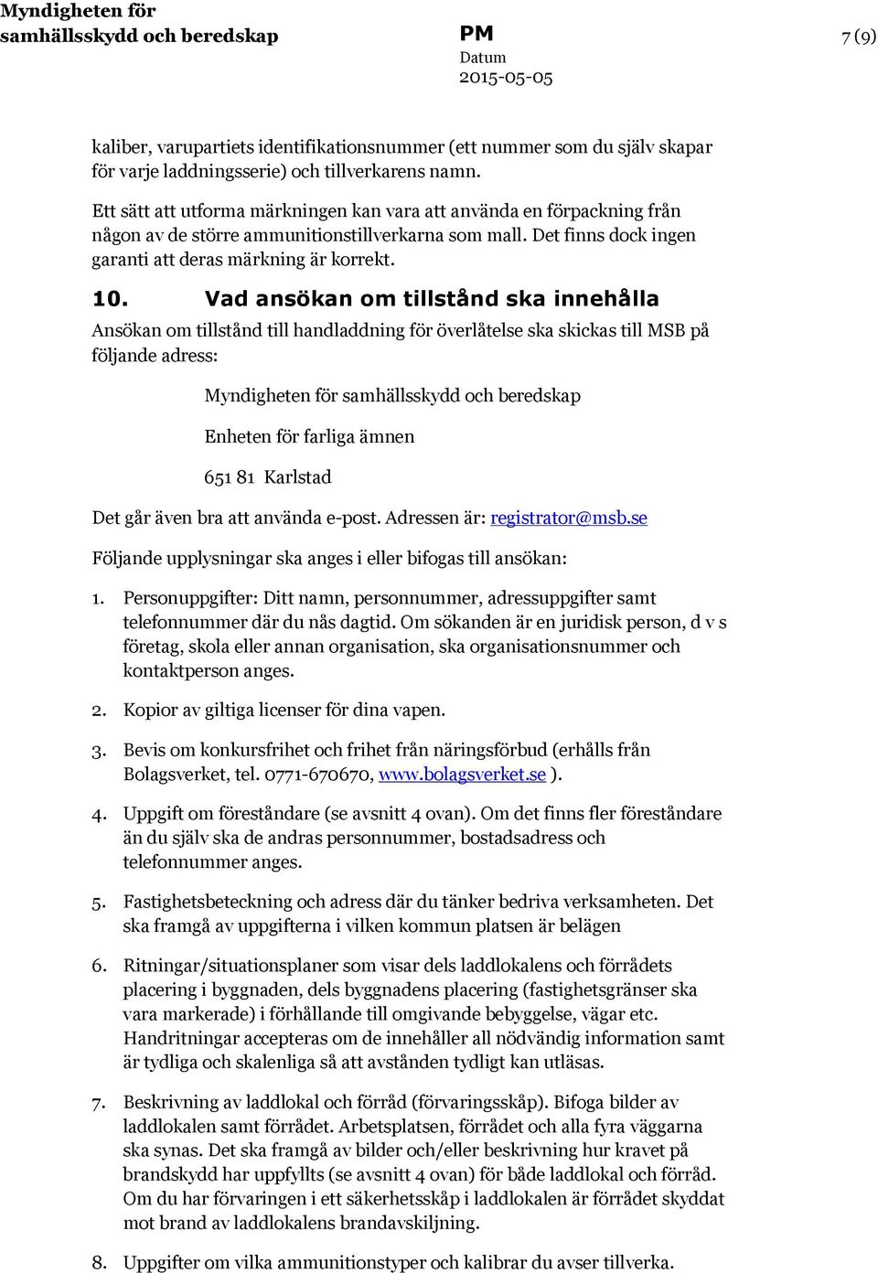 Vad ansökan om tillstånd ska innehålla Ansökan om tillstånd till handladdning för överlåtelse ska skickas till MSB på följande adress: Myndigheten för samhällsskydd och beredskap Enheten för farliga