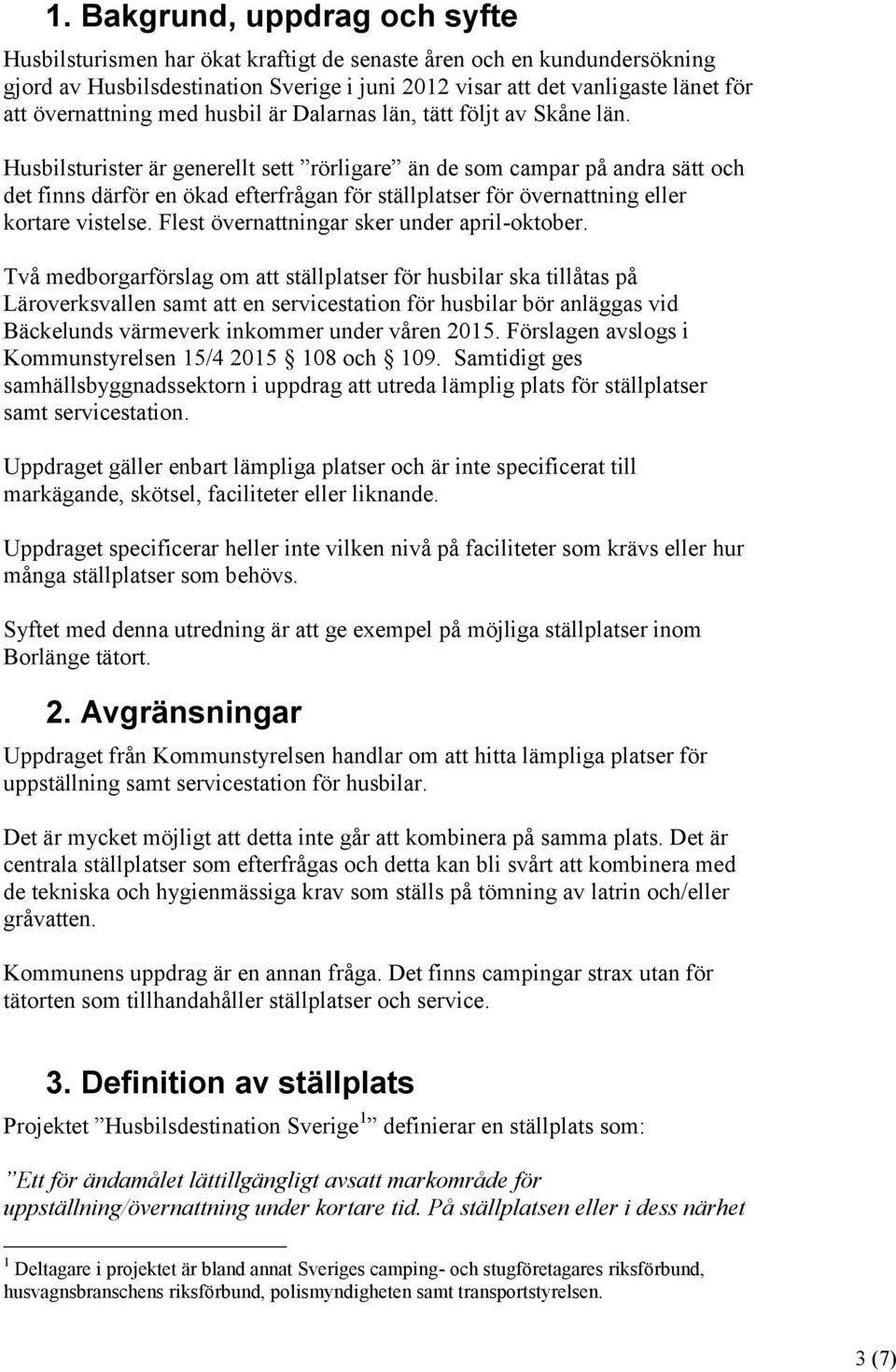 Husbilsturister är generellt sett rörligare än de som campar på andra sätt och det finns därför en ökad efterfrågan för ställplatser för övernattning eller kortare vistelse.