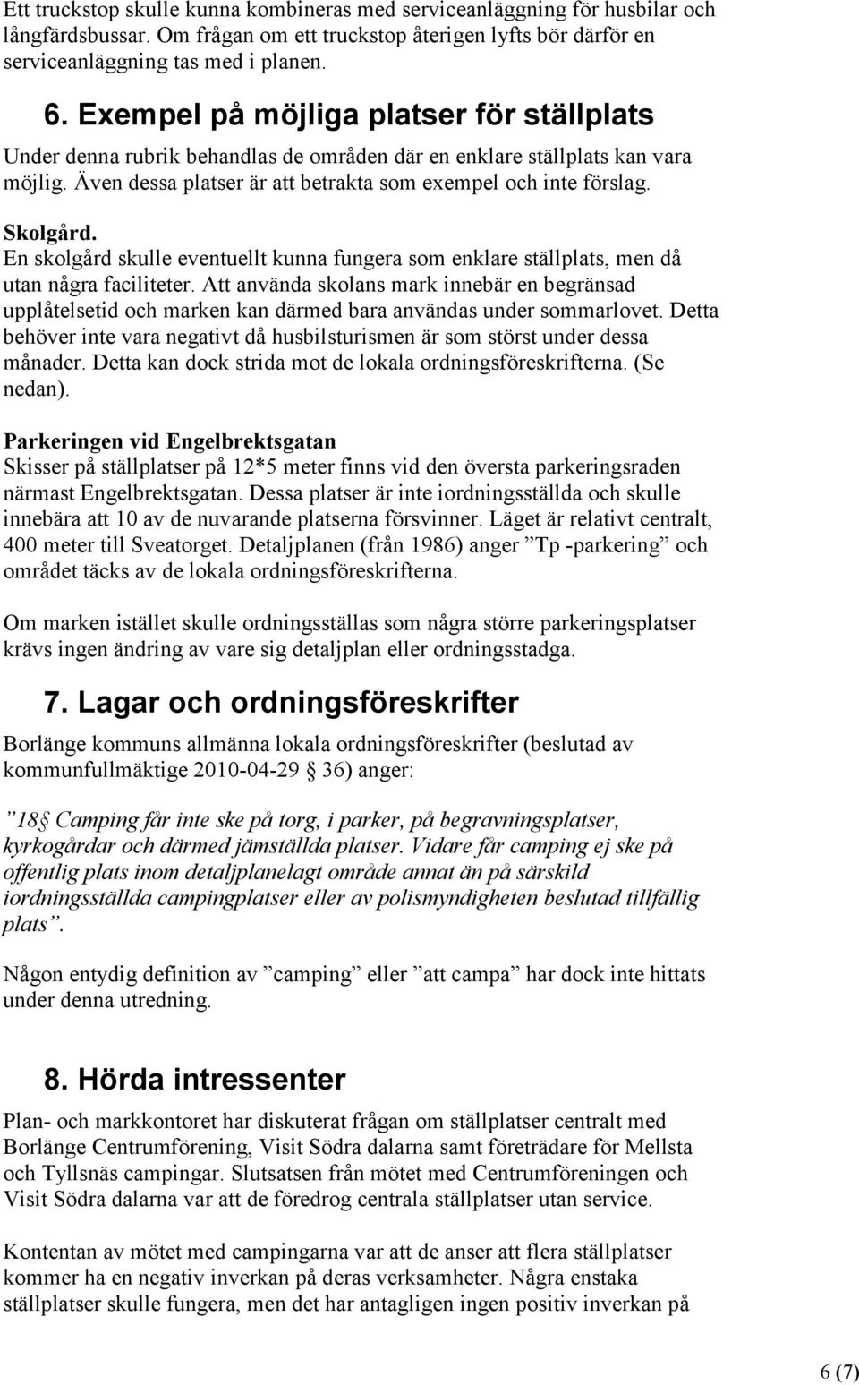 En skolgård skulle eventuellt kunna fungera som enklare ställplats, men då utan några faciliteter.
