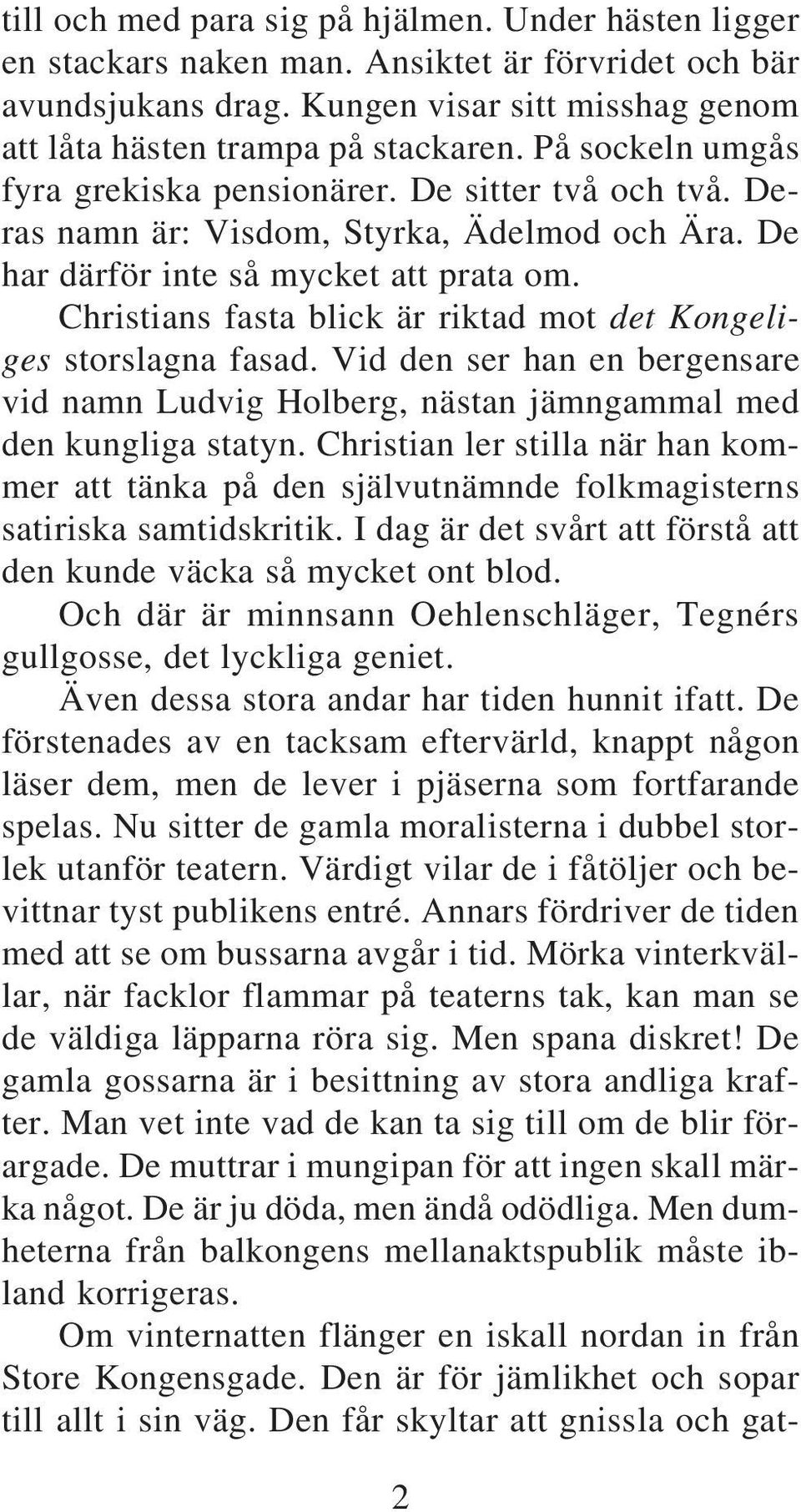 Christians fasta blick är riktad mot det Kongeliges storslagna fasad. Vid den ser han en bergensare vid namn Ludvig Holberg, nästan jämngammal med den kungliga statyn.