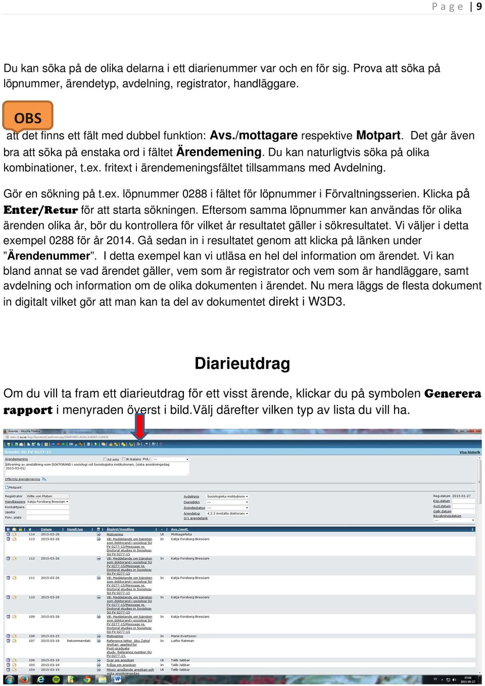 ex. fritext i ärendemeningsfältet tillsammans med Avdelning. Gör en sökning på t.ex. löpnummer 0288 i fältet för löpnummer i Förvaltningsserien. Klicka på Enter/Retur för att starta sökningen.