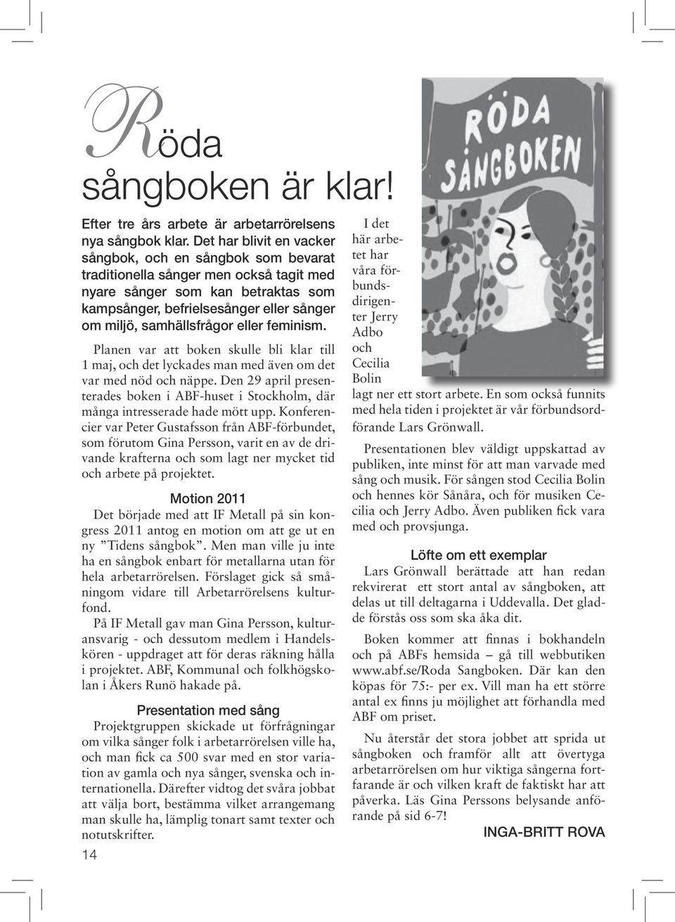 samhällsfrågor eller feminism. Planen var att boken skulle bli klar till 1 maj, och det lyckades man med även om det var med nöd och näppe.