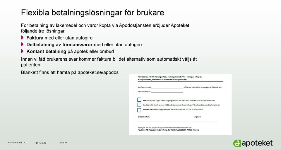 eller utan autogiro Kontant betalning på apotek eller ombud Innan vi fått brukarens svar kommer faktura bli