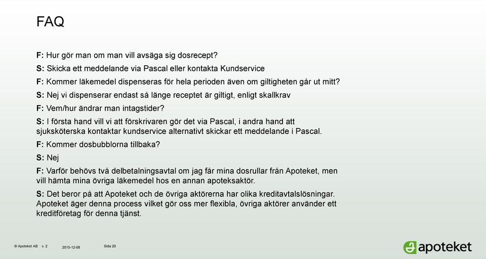 S: I första hand vill vi att förskrivaren gör det via Pascal, i andra hand att sjuksköterska kontaktar kundservice alternativt skickar ett meddelande i Pascal. F: Kommer dosbubblorna tillbaka?