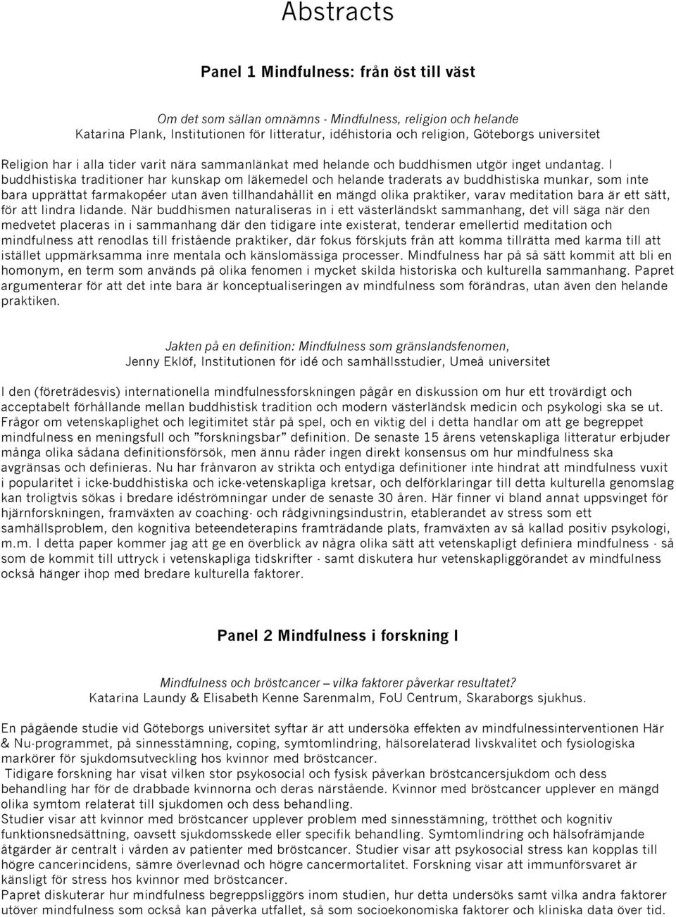 I buddhistiska traditioner har kunskap om läkemedel och helande traderats av buddhistiska munkar, som inte bara upprättat farmakopéer utan även tillhandahållit en mängd olika praktiker, varav