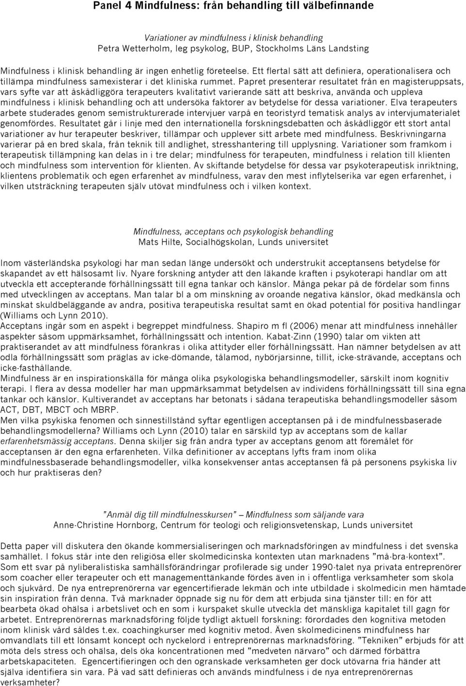 Papret presenterar resultatet från en magisteruppsats, vars syfte var att åskådliggöra terapeuters kvalitativt varierande sätt att beskriva, använda och uppleva mindfulness i klinisk behandling och