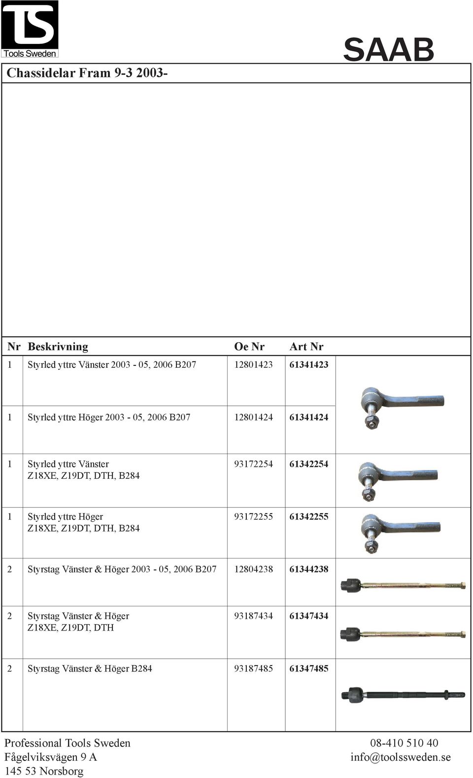 yttre Höger 93172255 61342255 Z18XE, Z19DT, DTH, B284 2 Styrstag Vänster & Höger 2003-05, 2006 B207 12804238