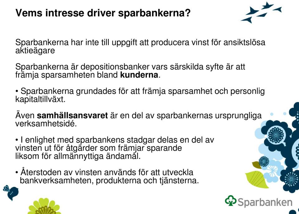 främja sparsamheten bland kunderna. Sparbankerna grundades för att främja sparsamhet och personlig kapitaltillväxt.