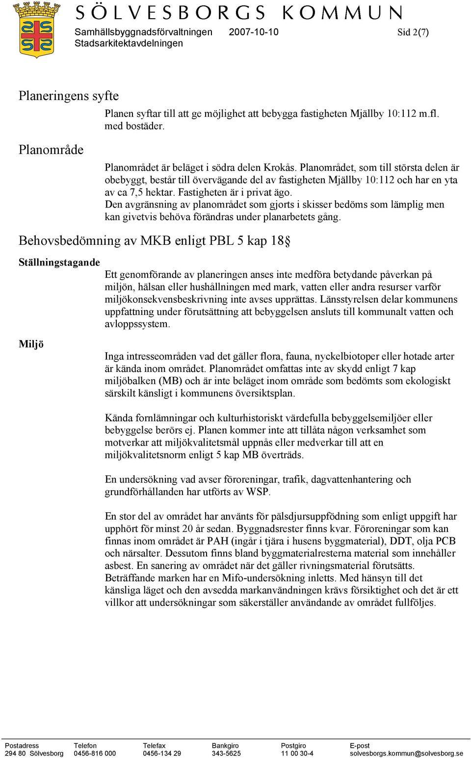 Den avgränsning av planområdet som gjorts i skisser bedöms som lämplig men kan givetvis behöva förändras under planarbetets gång.