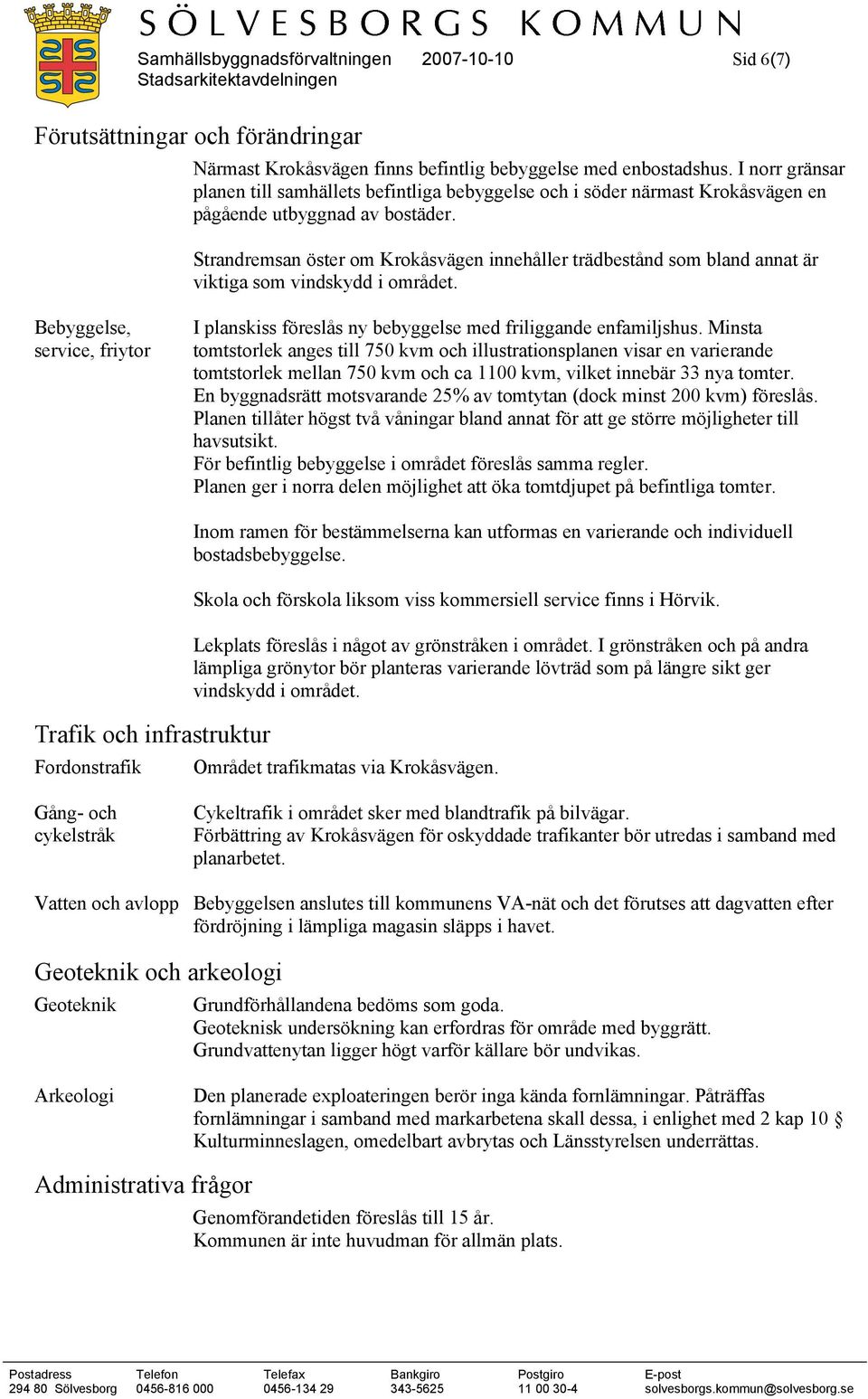 Strandremsan öster om Krokåsvägen innehåller trädbestånd som bland annat är viktiga som vindskydd i området.