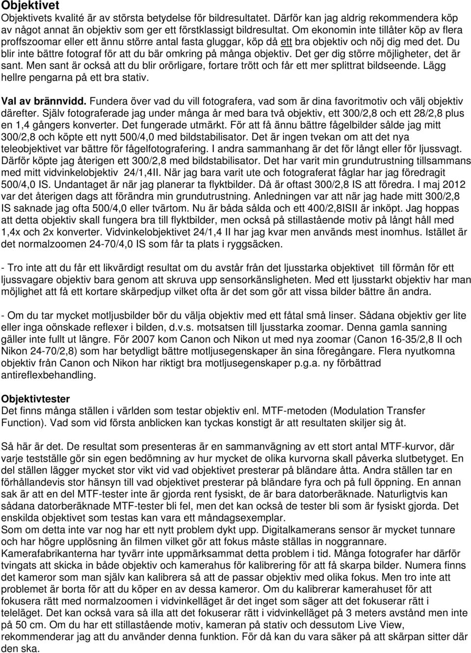 Du blir inte bättre fotograf för att du bär omkring på många objektiv. Det ger dig större möjligheter, det är sant.