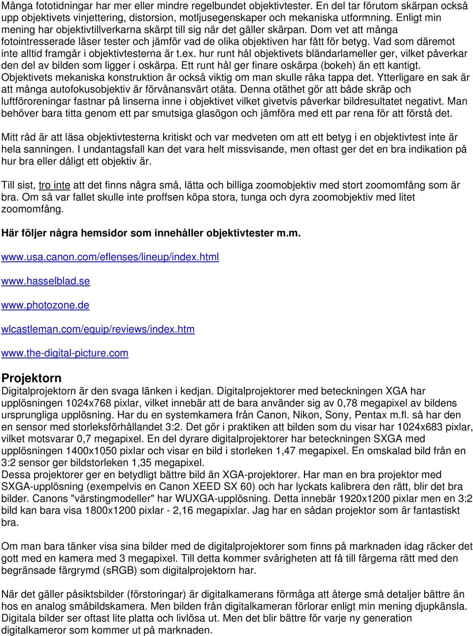 Vad som däremot inte alltid framgår i objektivtesterna är t.ex. hur runt hål objektivets bländarlameller ger, vilket påverkar den del av bilden som ligger i oskärpa.