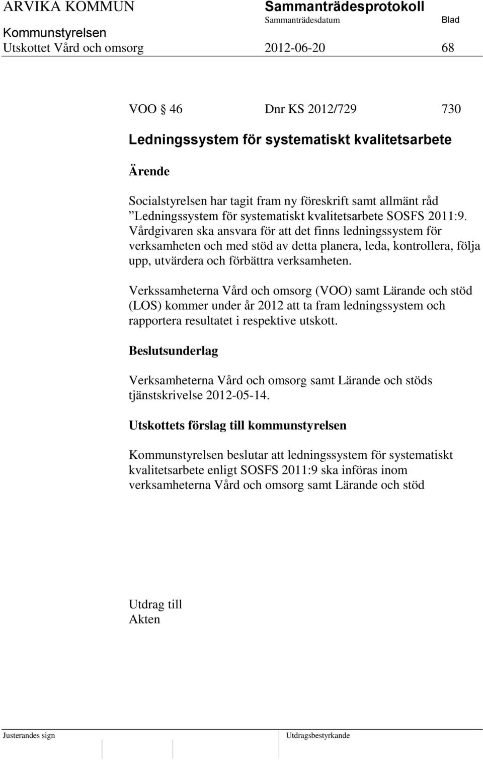 Vårdgivaren ska ansvara för att det finns ledningssystem för verksamheten och med stöd av detta planera, leda, kontrollera, följa upp, utvärdera och förbättra verksamheten.