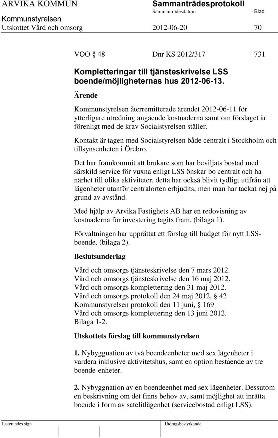 Kontakt är tagen med Socialstyrelsen både centralt i Stockholm och tillsynsenheten i Örebro.