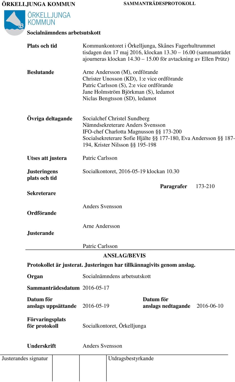 Bengtsson (SD), ledamot Övriga deltagande Utses att justera Socialchef Christel Sundberg Nämndsekreterare Anders Svensson IFO-chef Charlotta Magnusson 173-200 Socialsekreterare Sofie Hjälte 177-180,