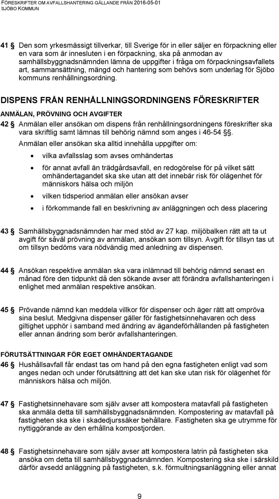 DISPENS FRÅN RENHÅLLNINGSORDNINGENS FÖRESKRIFTER ANMÄLAN, PRÖVNING OCH AVGIFTER 42 Anmälan eller ansökan om dispens från renhållningsordningens föreskrifter ska vara skriftlig samt lämnas till