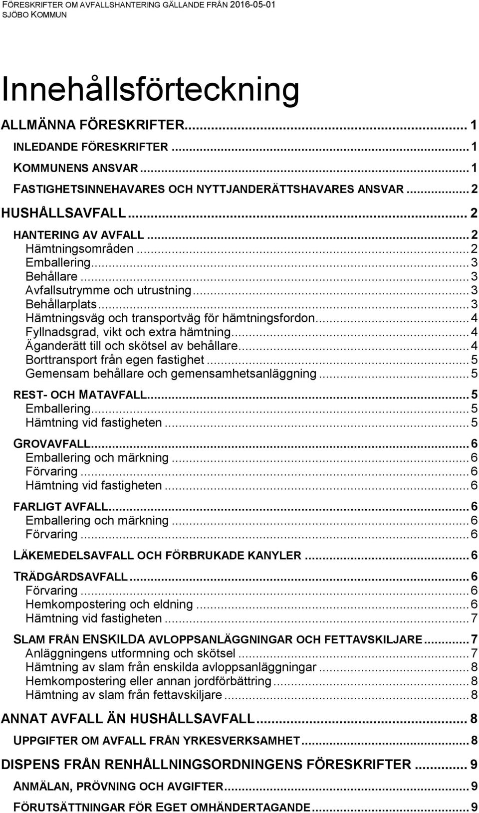 .. 4 Fyllnadsgrad, vikt och extra hämtning... 4 Äganderätt till och skötsel av behållare... 4 Borttransport från egen fastighet... 5 Gemensam behållare och gemensamhetsanläggning.