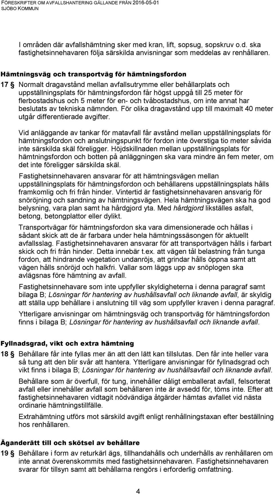 flerbostadshus och 5 meter för en- och tvåbostadshus, om inte annat har beslutats av tekniska nämnden. För olika dragavstånd upp till maximalt 40 meter utgår differentierade avgifter.