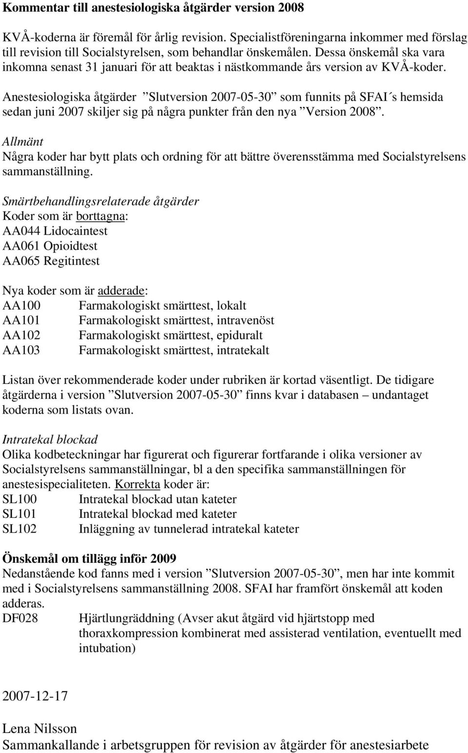 Dessa önskemål ska vara inkomna senast 31 januari för att beaktas i nästkommande års version av KVÅ-koder.
