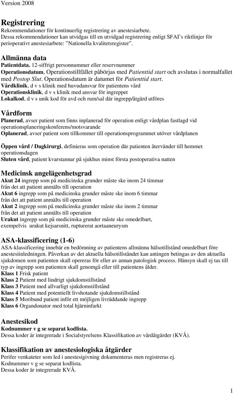 12-siffrigt personnummer eller reservnummer Operationsdatum, Operationstillfället påbörjas med Patienttid start och avslutas i normalfallet med Postop Slut.