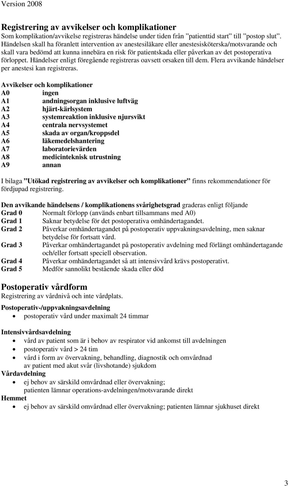 förloppet. Händelser enligt föregående registreras oavsett orsaken till dem. Flera avvikande händelser per anestesi kan registreras.