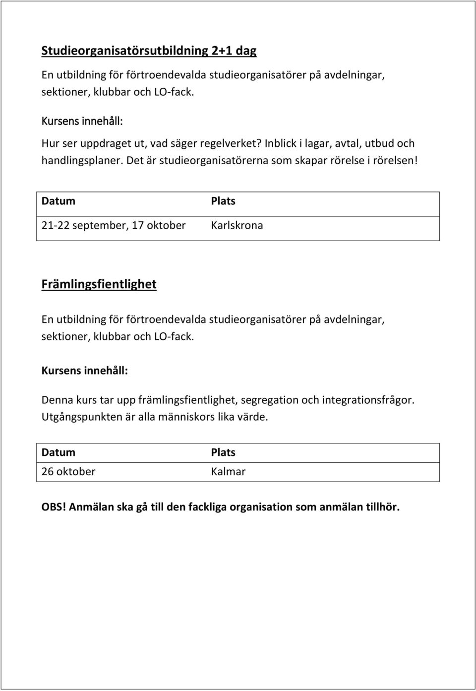 21-22 september, 17 oktober Karlskrona Främlingsfientlighet En utbildning för förtroendevalda studieorganisatörer på avdelningar, sektioner, klubbar och LO-fack.