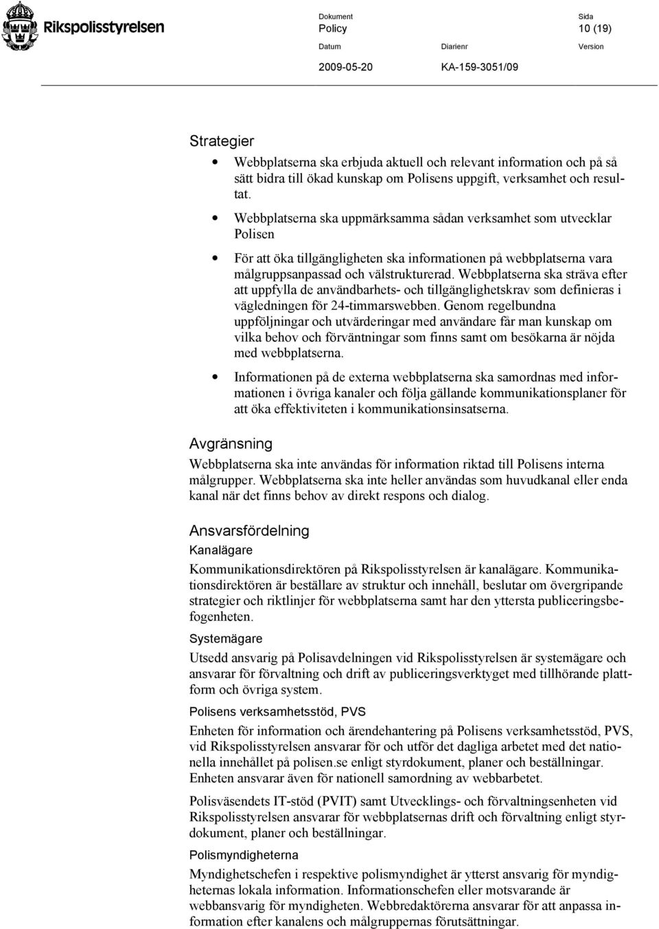 Webbplatserna ska sträva efter att uppfylla de användbarhets- och tillgänglighetskrav som definieras i vägledningen för 24-timmarswebben.