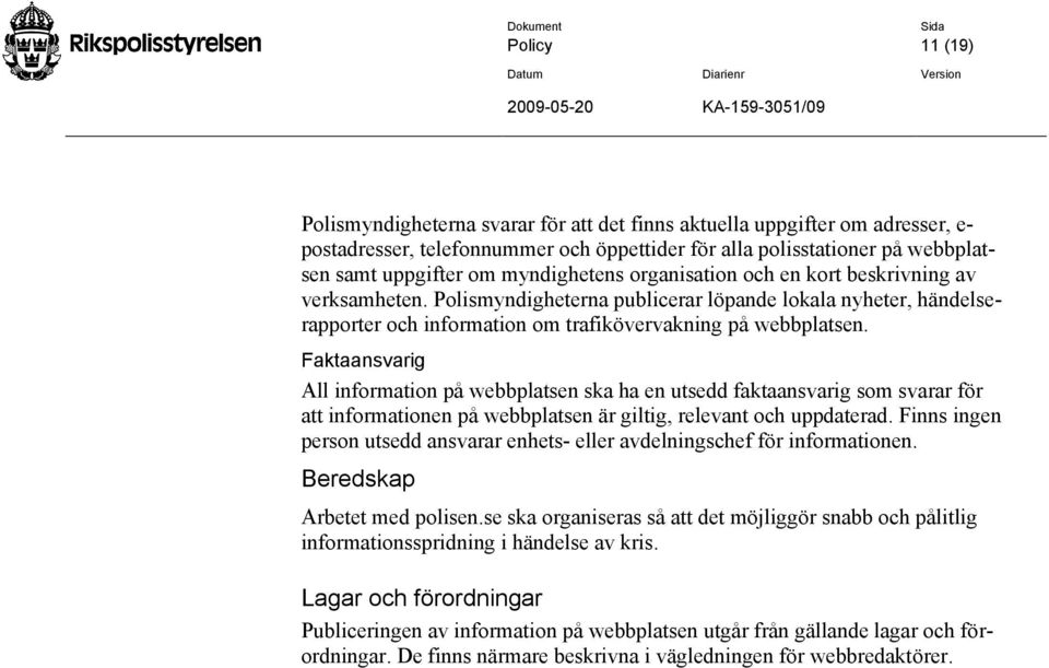 Faktaansvarig All information på webbplatsen ska ha en utsedd faktaansvarig som svarar för att informationen på webbplatsen är giltig, relevant och uppdaterad.