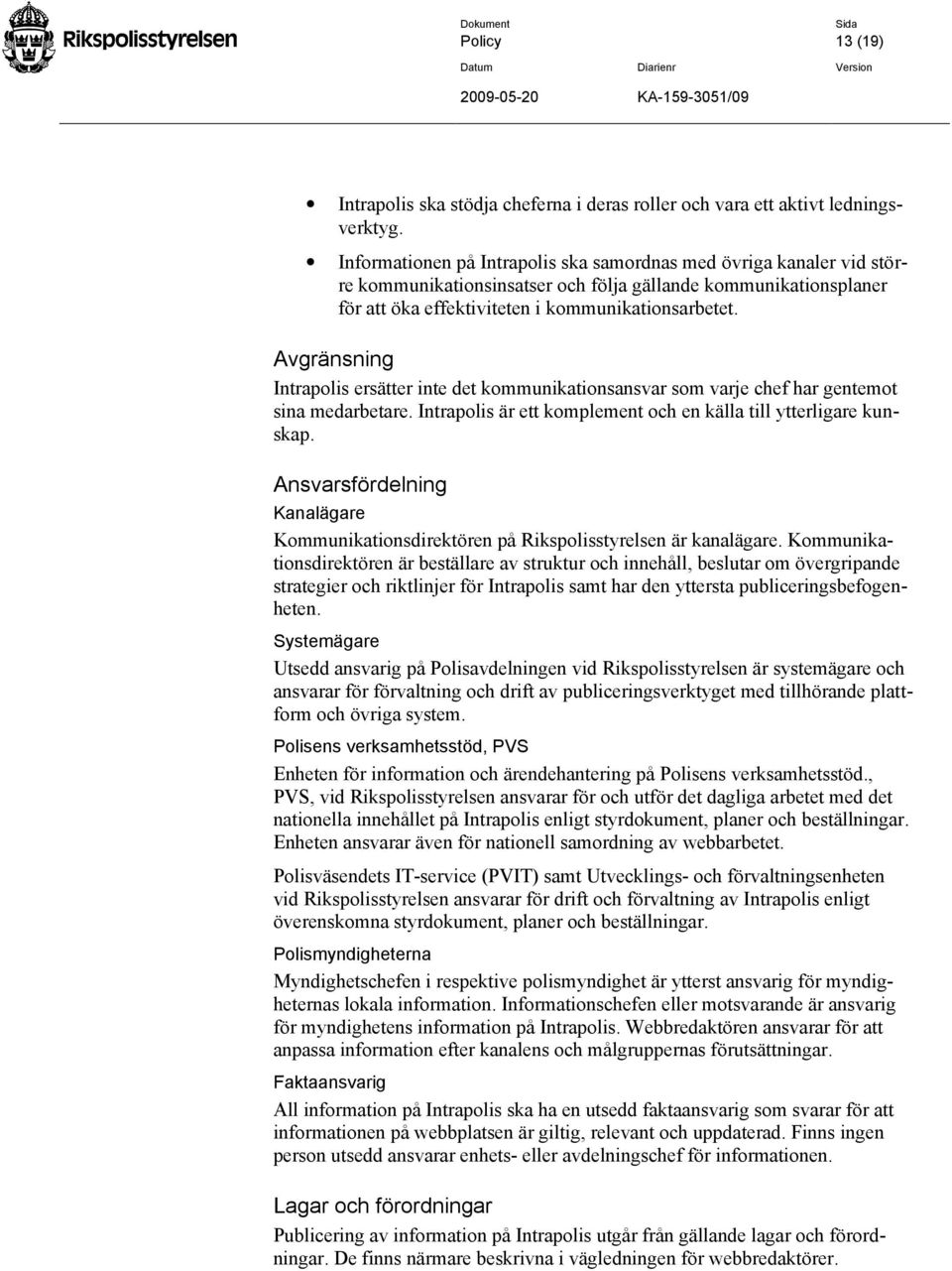 Avgränsning Intrapolis ersätter inte det kommunikationsansvar som varje chef har gentemot sina medarbetare. Intrapolis är ett komplement och en källa till ytterligare kunskap.