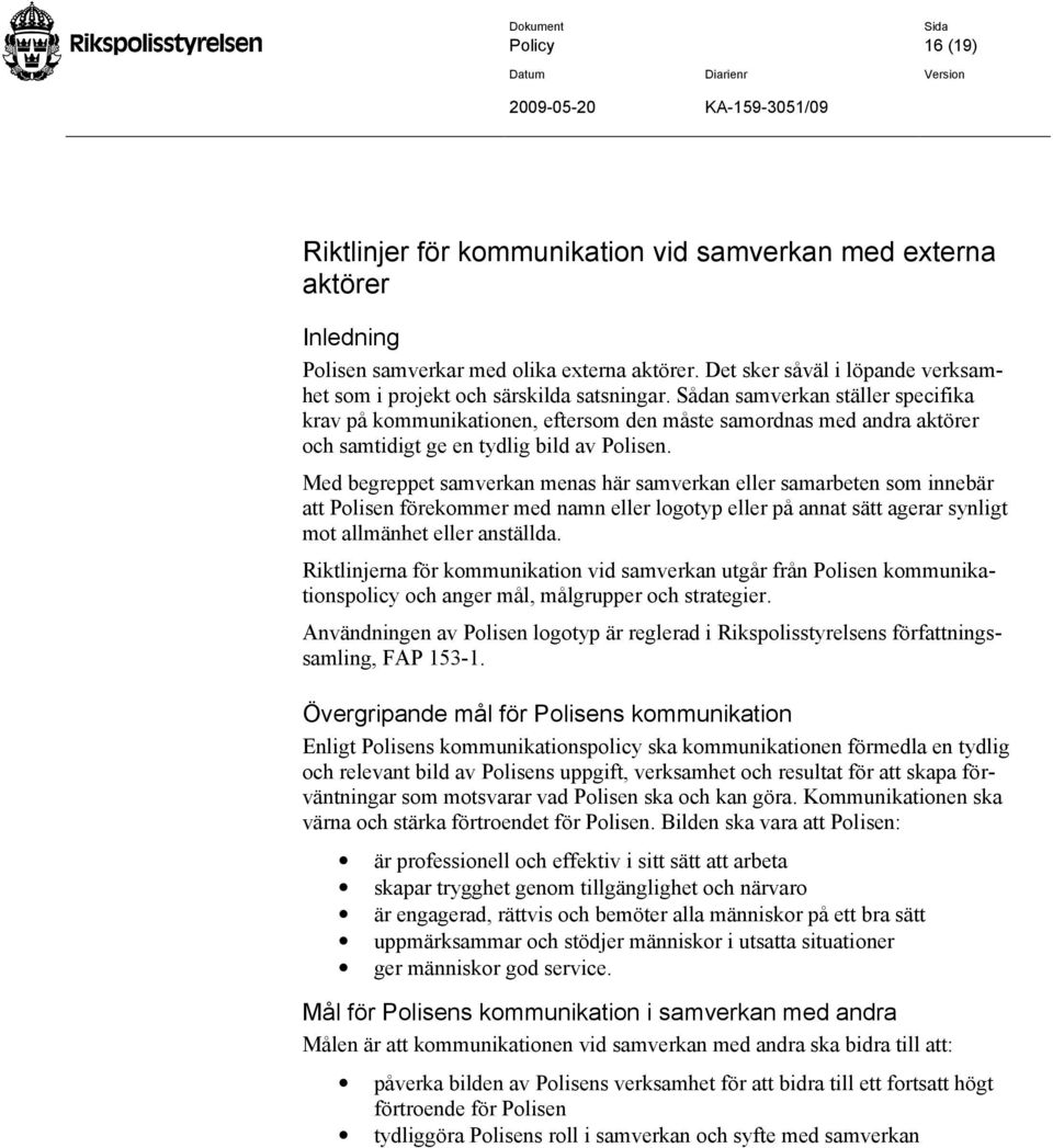 Sådan samverkan ställer specifika krav på kommunikationen, eftersom den måste samordnas med andra aktörer och samtidigt ge en tydlig bild av Polisen.